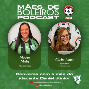 #38 Miriam Melo, mãe do atacante Daniel Júnior do América MG , conta sobre a persistência do seu filho em se tornar um jogador de futebol.