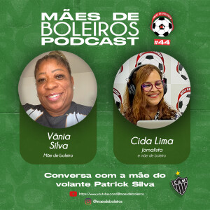 #44 Vânia Silva, mãe do Patrick Silva, meio-campista do Atlético Mineiro, conta a trajetória do craque até chegar ao Galo.