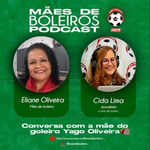 #07 Eliane Oliveira, mãe do goleiro Yago Oliveira, do Oeste Barueri e ex-Corinthians, conta sobre o sofrimento de ser mãe de goleiro.