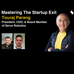 Mastering the Startup Exit with Touraj Parang, COO of Serve Robotics