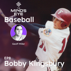 The Mind's Eye On - Baseball: Bobby Kingsbury