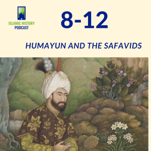 8-12: The Mughals Part 1 - Humayun and the Safavids