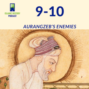 9-10: The Mughals Part 2 - Aurangzeb’s Enemies