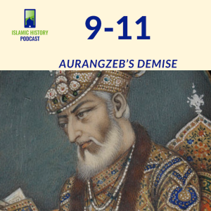 9-11: The Mughals Part 2 - Aurangzeb’s Demise