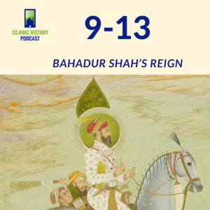 9-13: The Mughals Part 2 - Bahadur Shah’s Reign