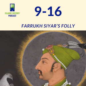 9-16: The Mughals Part 2 - Farrukh Siyar’s Folly