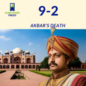 9-2: The Mughals Part 2 - Akbar’s Death
