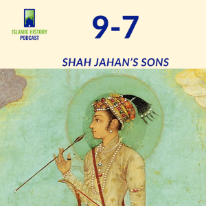 9-7: The Mughals Part 2 - Shah Jahan’s Sons