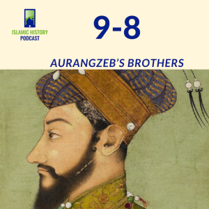 9-8: The Mughals Part 2 - Aurangzeb’s Brothers