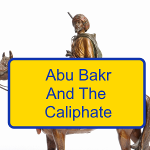 2-1: The Righteous Caliph - Abu Bakr And The Caliphate