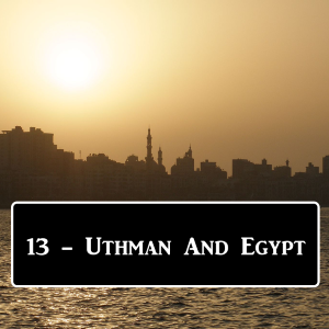 2-13: Uthman And Egypt