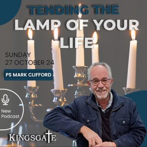 Kingsgate Cape Town//27 October 2024//Pastor Mark Clifford//Tending The Lamp Of Your Life