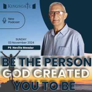 Kingsgate Cape Town//03 November 2024//Pastor Neville Meader//Be the person God created you to be