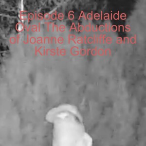 Episode 6 - Adelaide Oval The abductions of Joanne Ratcliffe and Kirste Gordon