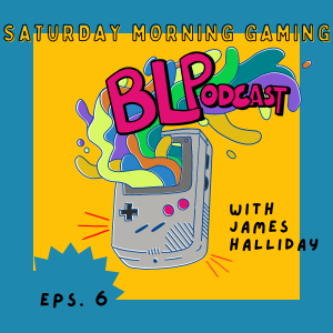 BLPodcast EP006 - Saturday Morning Gaming