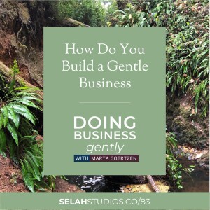 83 || How Do You Build A Gentle Business?