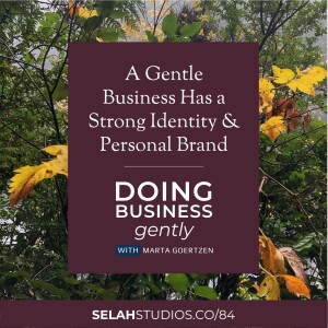 84 || A Gentle Business Has a Strong Identity and Personal Brand