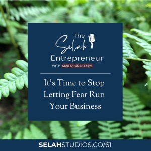 61 || It's Time to Stop Letting Fear Run Your Business