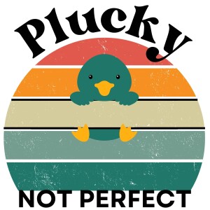 #17 How being plucky like a duck will help you be a better person...whether it's running, writing, parenting, whatever...