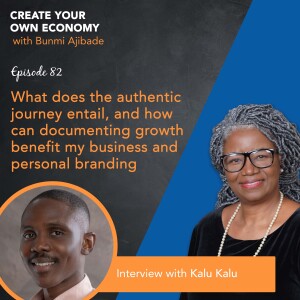 Episode 82 - What does the authentic journey entail, and how can documenting growth benefit my business and personal branding: Insights from Kalu Kalu