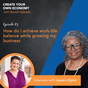 Episode 85 - How do I achieve work-life balance while growing my business: Insights from Lauren Glynn