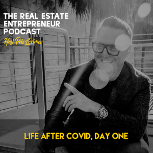 Life After Covid, Day One / Peter Lorimer - The Real Estate Entrepreneur Podcast