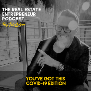 You've Got This - COVID-19 Edition / Peter Lorimer - The Real Estate Entrepreneur Podcast