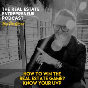 How To Win The Real Estate Game? Know your UVP / Peter Lorimer - The Real Estate Entrepreneur Podcast