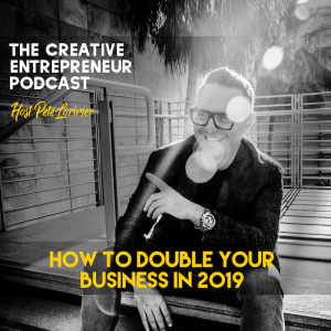 How to Double Your Business in 2019 - Pete Lorimer - The Creative Entrepreneur Podcast