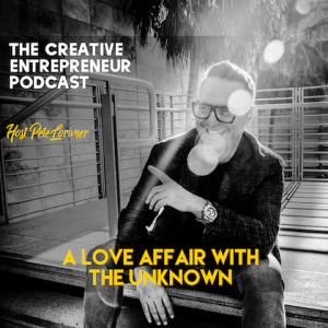 A Love Affair With The Unknown / Pete Lorimer - The Creative Entrepreneur Podcast