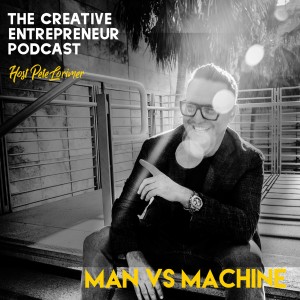 Man vs Machine / Pete Lorimer - The Creative Entrepreneur Podcast