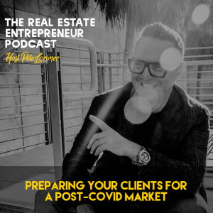 Preparing Your Clients for Post-Covid Market / Peter Lorimer - The Real Estate Entrepreneur Podcast