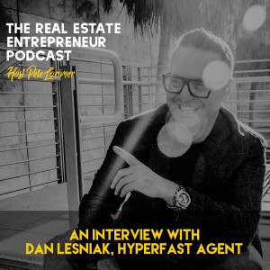 An Interview With Dan Lesniak, Hyperfast Agent / Peter Lorimer - The Real Estate Entrepreneur Podcast