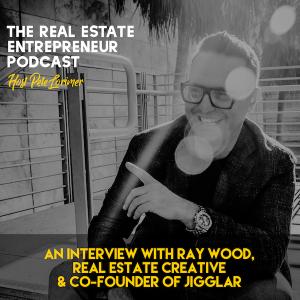 An Interview With Ray Wood, Real Estate Creative & Co-Founder Of Jigglar / Peter Lorimer - The Real Estate Entrepreneur Podcast
