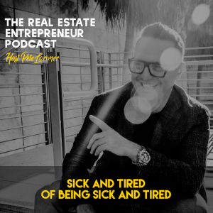 Sick And Tired Of Being Sick And Tired / Peter Lorimer - The Real Estate Entrepreneur Podcast