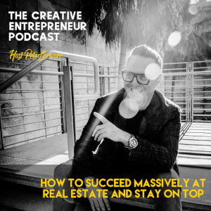 How To Succeed Massively At Real Estate And Stay On Top / Pete Lorimer - The Creative Entrepreneur Podcast 