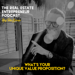 What's Your Unique Value Proposition? / Peter Lorimer - The Real Estate Entrepreneur Podcast