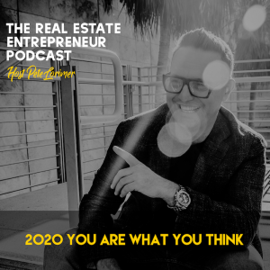 2020 You Are What You Think / Peter Lorimer - The Real Estate Entrepreneur Podcast