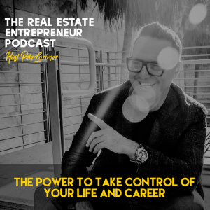 The Power To Take Control of Your Life And Career / Pete Lorimer - The Real Estate Entrepreneur Podcast 