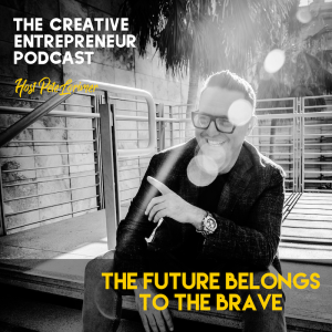 The Future Belongs To The Brave / Pete Lorimer - The Creative Entrepreneur Podcast 