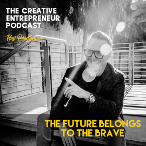 The Future Belongs To The Brave / Pete Lorimer - The Creative Entrepreneur Podcast