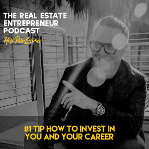 #1 Tip How to Invest in YOU and your Career / Pete Lorimer - The Real Estate Entrepreneur Podcast