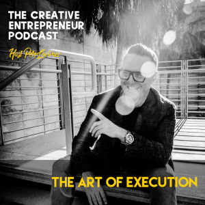 The Art Of Execution / Pete Lorimer - The Creative Entrepreneur Podcast 