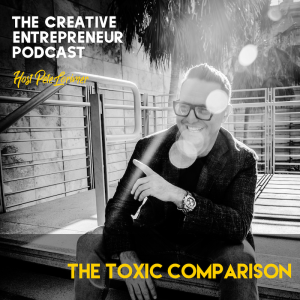 The Toxic Comparison / Pete Lorimer - The Creative Entrepreneur Podcast