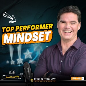 How to Develop a Top Performer Mindset in 60 minutes - Brett Magpiong | EP 45