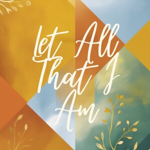 Let All That I Am (11/24/24)