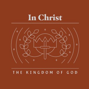 In Christ: The Kingdom of God – The End of Things (11/10/24)