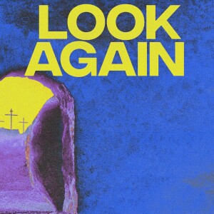 Easter Sunday – Look Again (4/20/25)