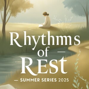 Rhythms of Rest Pt. 5 – Releasing Control (6/29/25)
