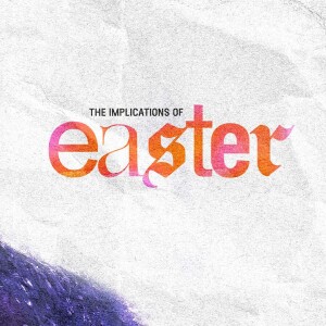 The Implications of Easter – Mission Forward (5/18/25)